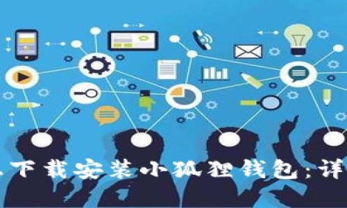 如何在电脑上下载安装小狐狸钱包：详细步骤与指南