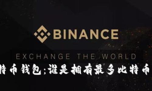 揭秘比特币钱包：谁是拥有最多比特币的账户？