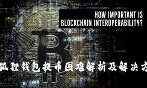 小狐狸钱包提币困难解析及解决方案