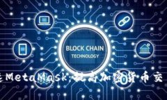 如何在手机上加速MetaMask：提高加密货币交易效率