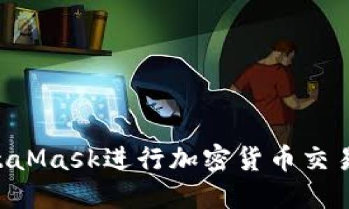 如何使用MetaMask进行加密货币交易：一步步指南
