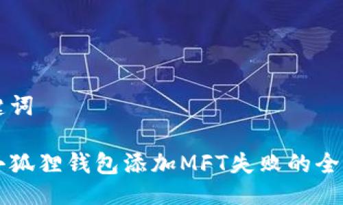 与关键词

解决小狐狸钱包添加MFT失败的全面指南