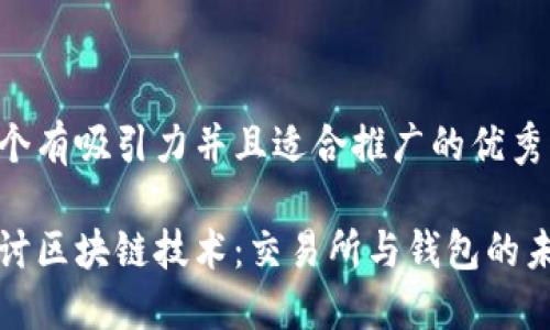 思考一个有吸引力并且适合推广的优秀

深入探讨区块链技术：交易所与钱包的未来趋势