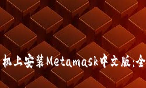 如何在手机上安装Metamask中文版：全方位指南