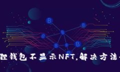  小狐狸钱包不显示NFT，解