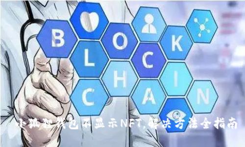  小狐狸钱包不显示NFT，解决方法全指南