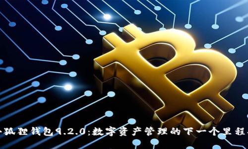 小狐狸钱包9.2.0：数字资产管理的下一个里程碑