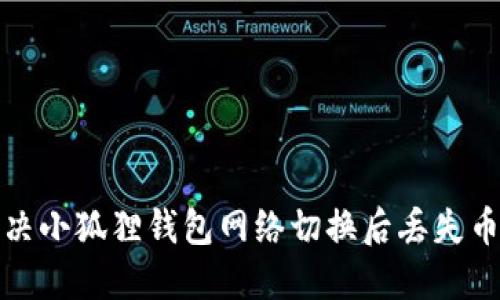 如何解决小狐狸钱包网络切换后丢失币的问题
