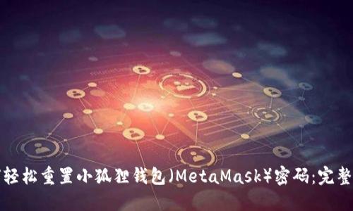 如何轻松重置小狐狸钱包（MetaMask）密码：完整指南