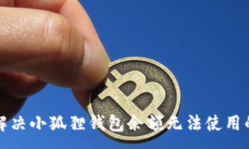 :
如何解决小狐狸钱包余额无法使用的问题