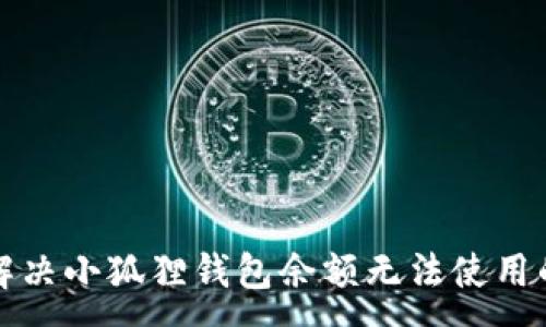 :
如何解决小狐狸钱包余额无法使用的问题