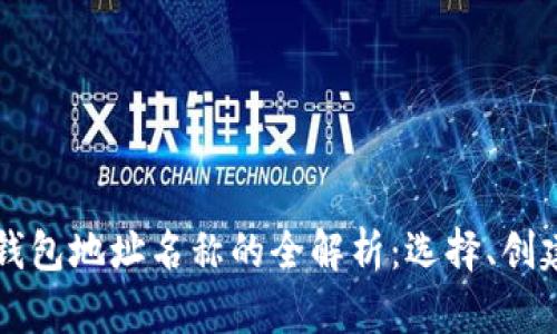 以太坊钱包地址名称的全解析：选择、创建与管理