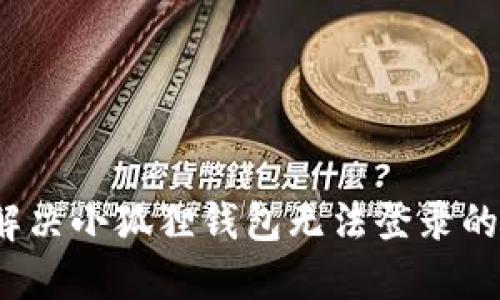 如何解决小狐狸钱包无法登录的问题？