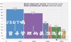库神钱包支持USDT吗库神钱包：数字货币管理的最