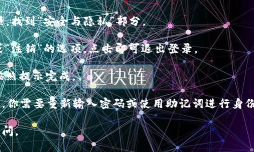 要退出小狐狸钱包（MetaMask），可以通过以下步骤进行操作：

1. **打开小狐狸钱包**：首先，确保你的浏览器中打开了小狐狸钱包的扩展程序。

2. **访问个人资料**：在小狐狸钱包主界面上，点击右上角的小狐狸图标，进入个人资料界面。

3. **找到设置选项**：在个人资料界面中找到“设置”选项，点击进入。

4. **选择安全与隐私**：在设置中，你会看到多个选项，找到“安全与隐私”部分。

5. **退出登录**：在安全与隐私设置中，找到“退出”或“注销”的选项，点击即可退出登录。

6. **确认操作**：系统可能会要求你确认退出操作，按照提示完成。

请注意，退出登录后，如果你再次需要使用小狐狸钱包，你需要重新输入密码或使用助记词进行身份验证。因此，在退出后，请确保将必要的信息安全保存。

希望这能帮助到你！如果你还有其他问题，欢迎随时提问。
