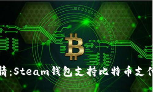 重燃游戏热情：Steam钱包支持比特币支付的深远影响