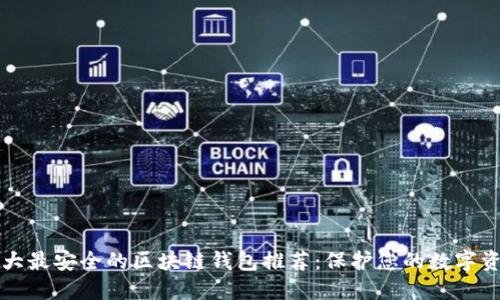 十大最安全的区块链钱包推荐：保护您的数字资产