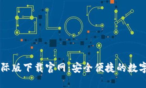 以太坊钱包国际版下载官网：安全便捷的数字资产管理平台