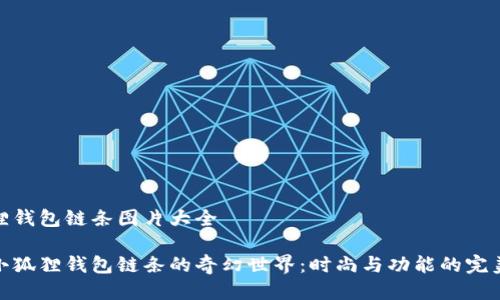 小狐狸钱包链条图片大全

探索小狐狸钱包链条的奇幻世界：时尚与功能的完美结合